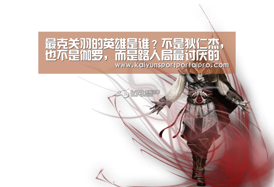 最克关羽的英雄是谁?不是狄仁杰,也不是伽罗,而是路人局最讨厌的辅助!‘KAIYUN入口’(图3) 开云体育首页