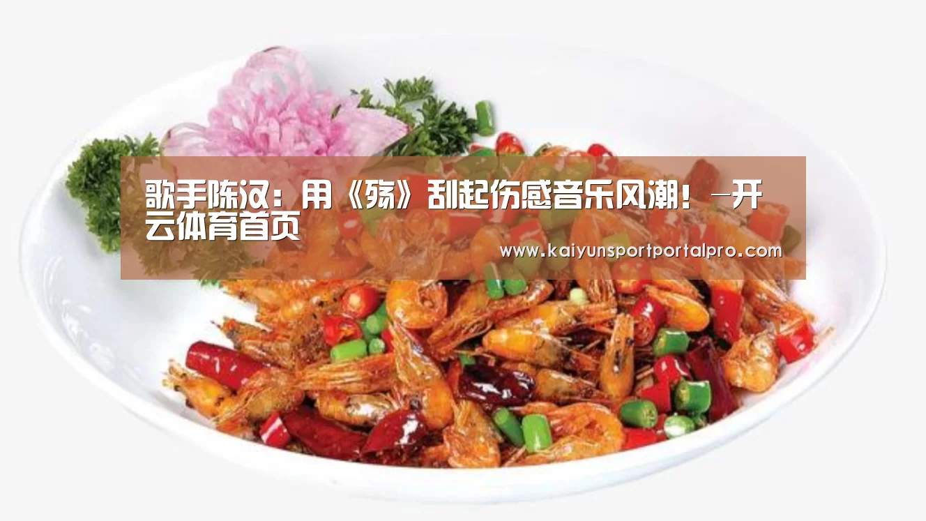 歌手陈汉:用《殇》刮起伤感音乐风潮!-开云体育首页(图1) 开云体育