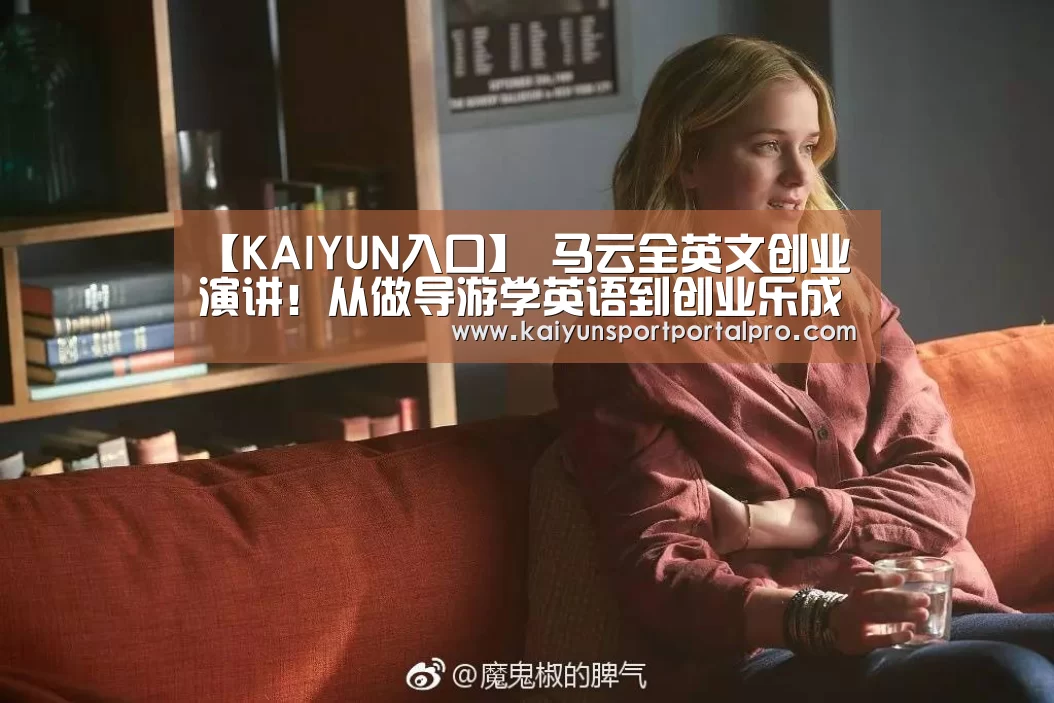 【KAIYUN入口】
马云全英文创业演讲!从做导游学英语到创业乐成的传奇履历...(图2) 开云体育首页