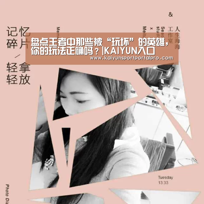 盘点王者中那些被“玩坏”的英雄,你的玩法正确吗?|KAIYUN入口(图3) 开云体育