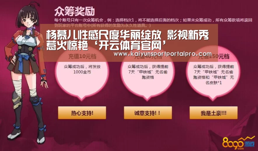 杨慕儿性感尺度华丽绽放 影视新秀惹火惊艳‘开云体育官网’(图4) 开云体育官网