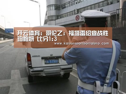 开云体育:哥伦乙: 福塔雷绍查战胜珀帕妍 比分1:3(图2) 开云体育官网